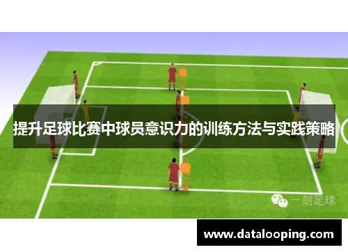 提升足球比赛中球员意识力的训练方法与实践策略