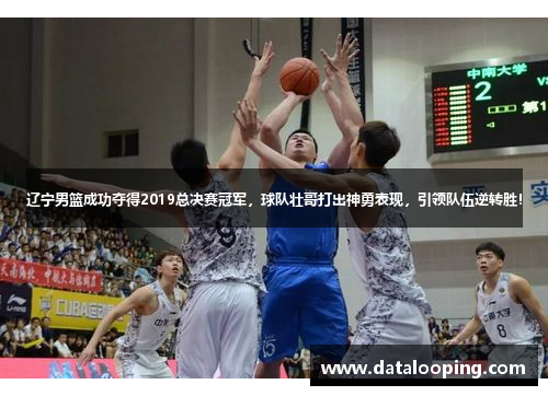 辽宁男篮成功夺得2019总决赛冠军，球队壮哥打出神勇表现，引领队伍逆转胜！