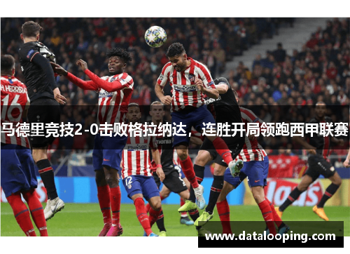 马德里竞技2-0击败格拉纳达，连胜开局领跑西甲联赛