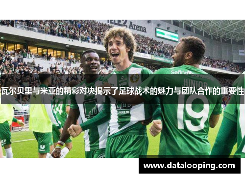 瓦尔贝里与米亚的精彩对决揭示了足球战术的魅力与团队合作的重要性