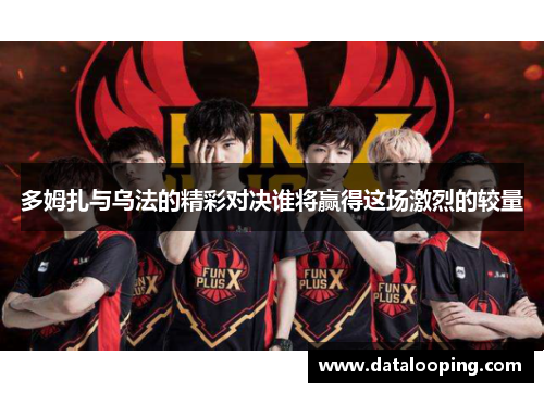 多姆扎与乌法的精彩对决谁将赢得这场激烈的较量